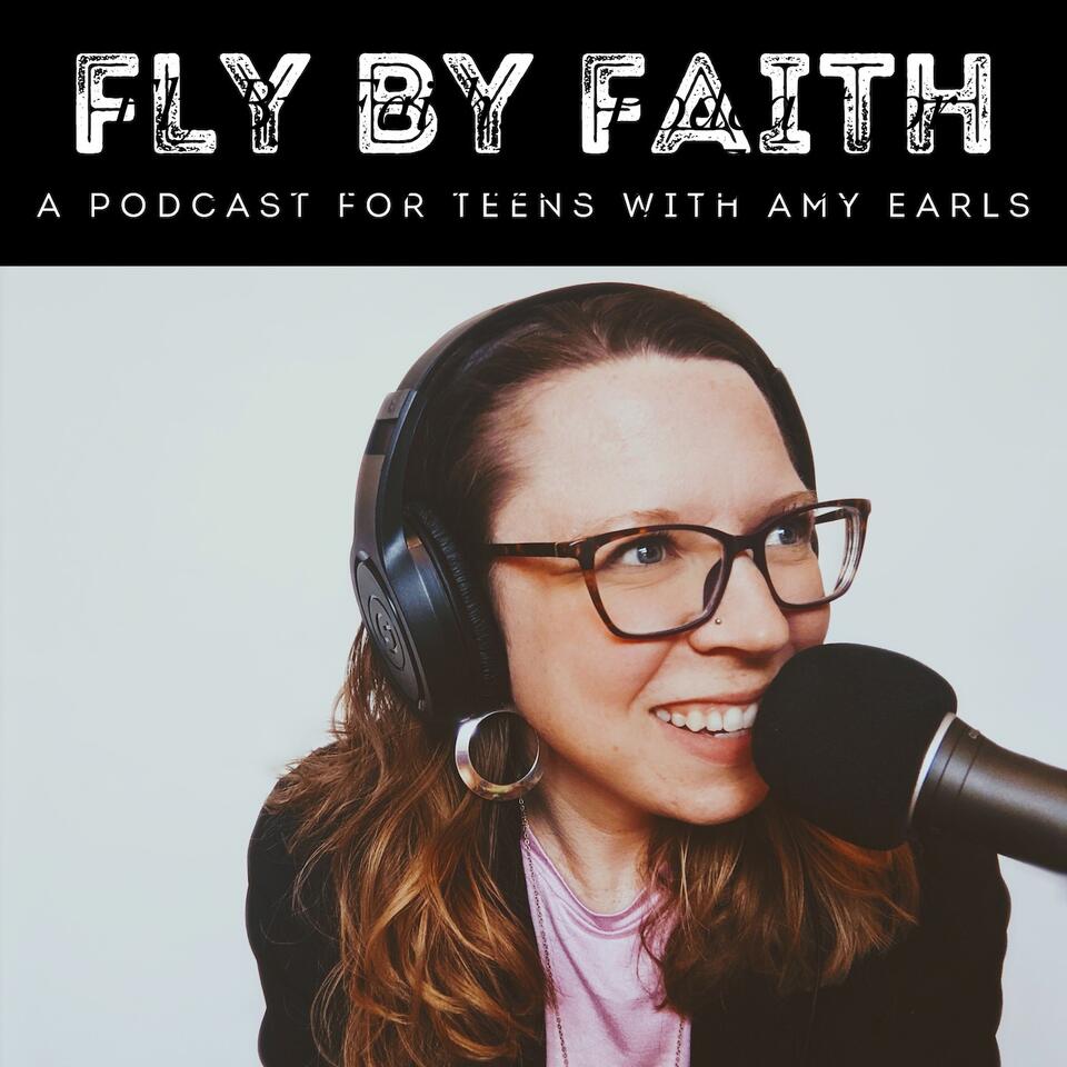Fly By Faith: A Podcast for Teens with Amy Earls