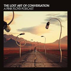 The Lost Art Of Conversation - A Pink Floyd Podcast