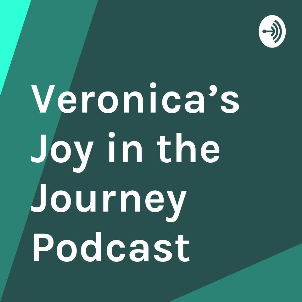 Veronica’s Joy in the Journey Podcast