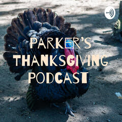 Parker’s ThanksGiving Podcast