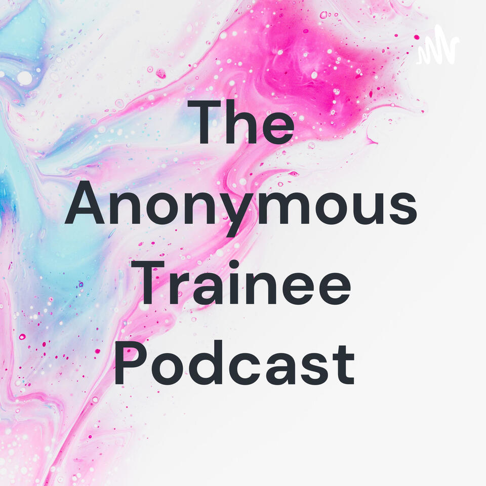 The Anonymous Trainee Podcast