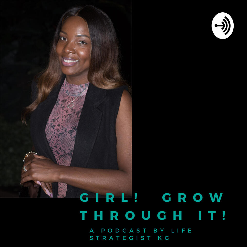 GIRL! Don't go through it GROW through it!