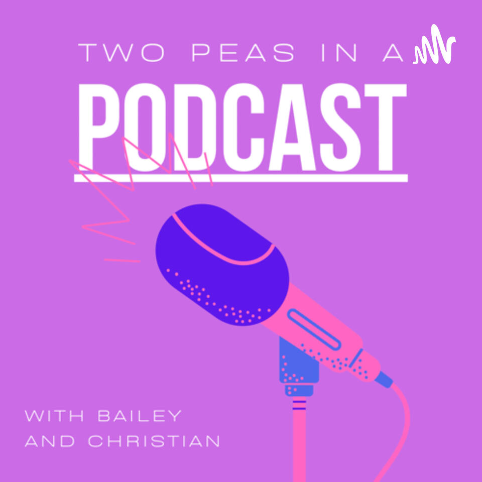 Two peas in a podcast with Bailey and Christian