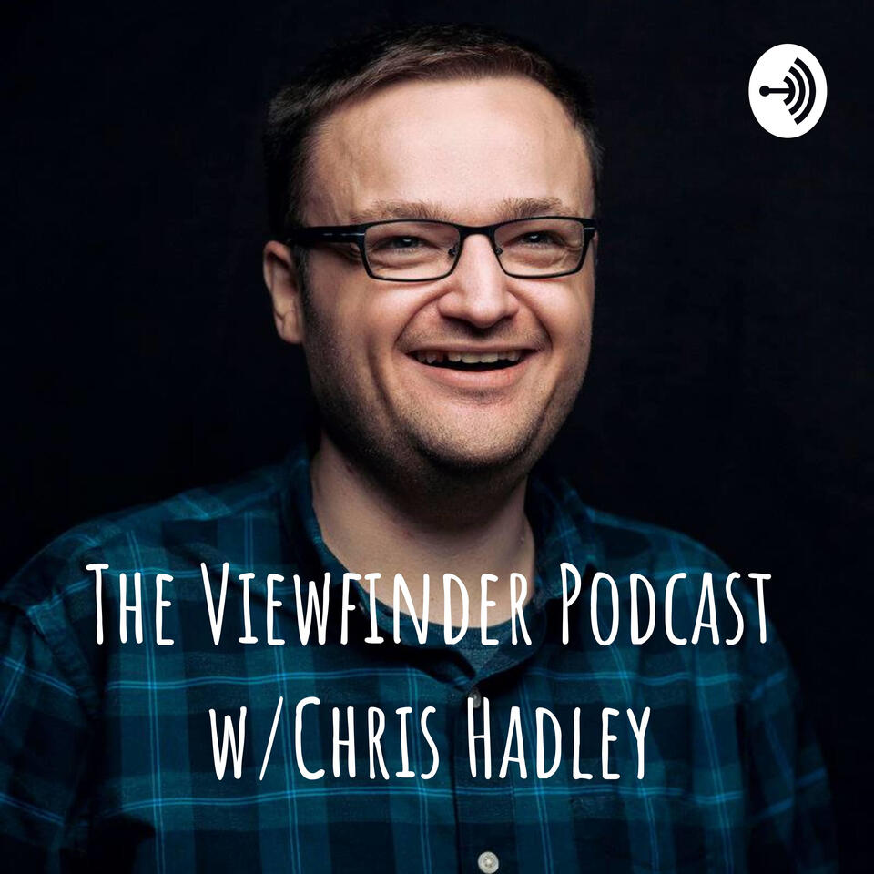 The Viewfinder Podcast with Chris Hadley