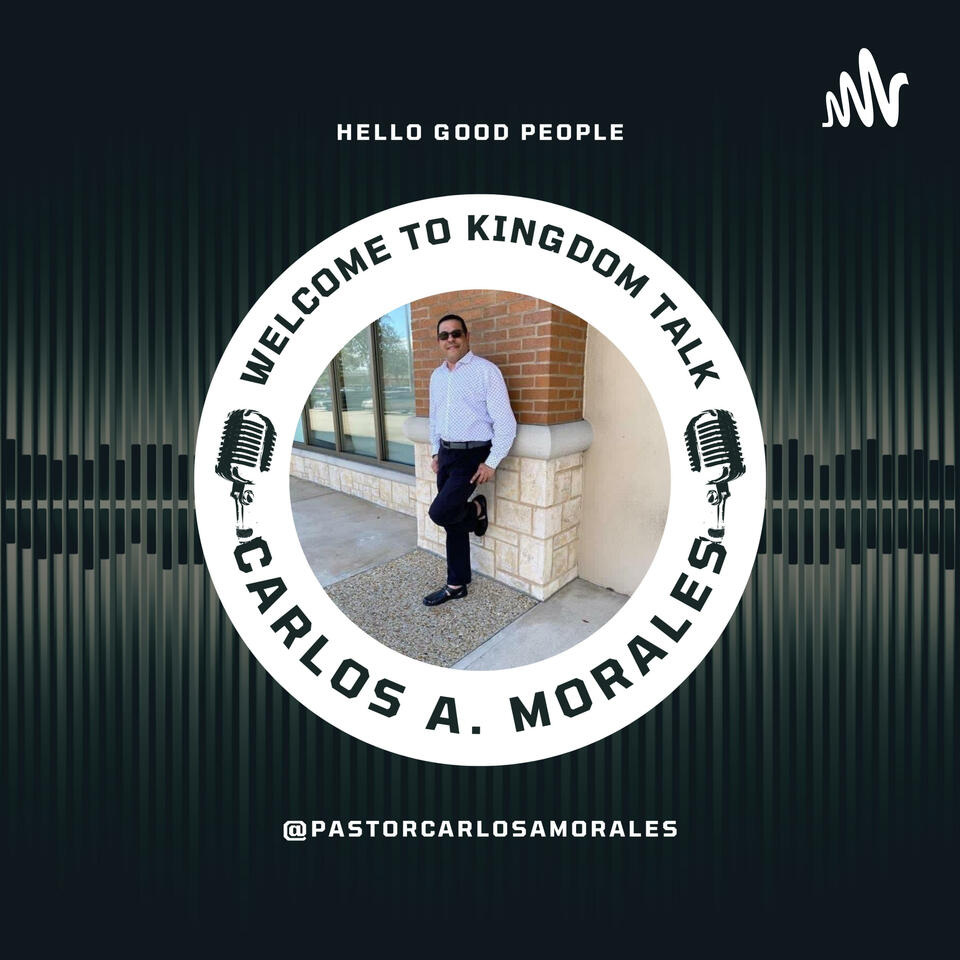 Kingdom Talk with Pastor Carlos A. Morales