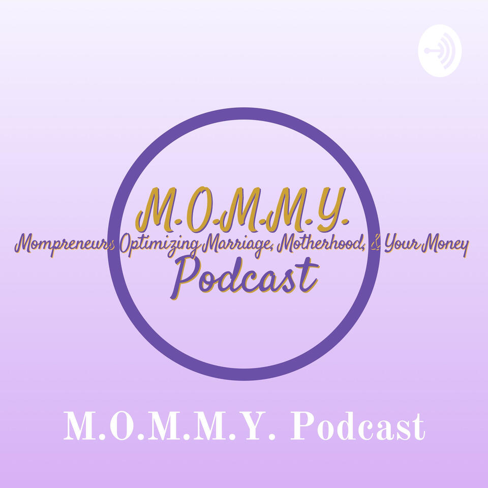 M.O.M.M.Y. Podcast - Mompreneurs Optimizing Marriage, Motherhood, & Your Money