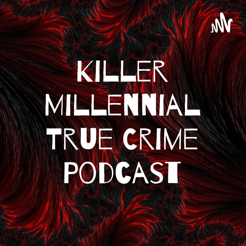 Killer Millennial A True Crime Podcast