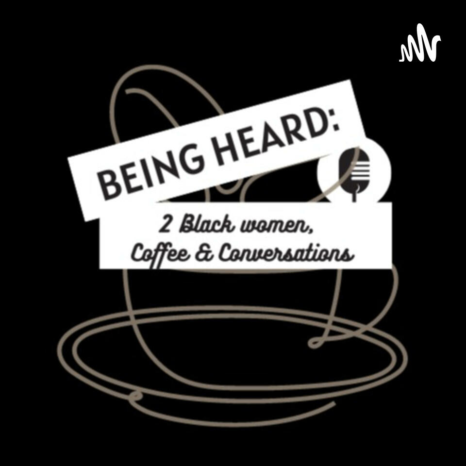 Being Heard: 2 Black Women, Coffee and Conversations with Lya and Dana