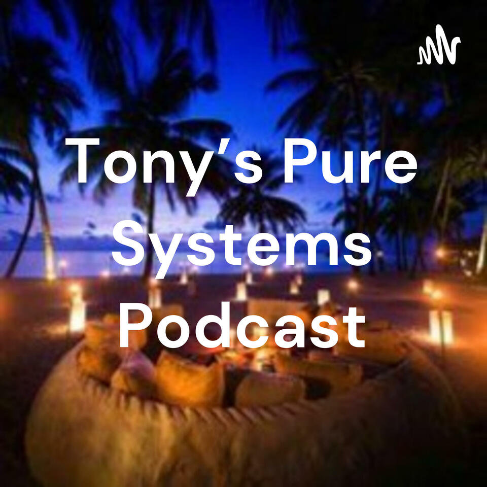Tony's Pure Systems Podcast