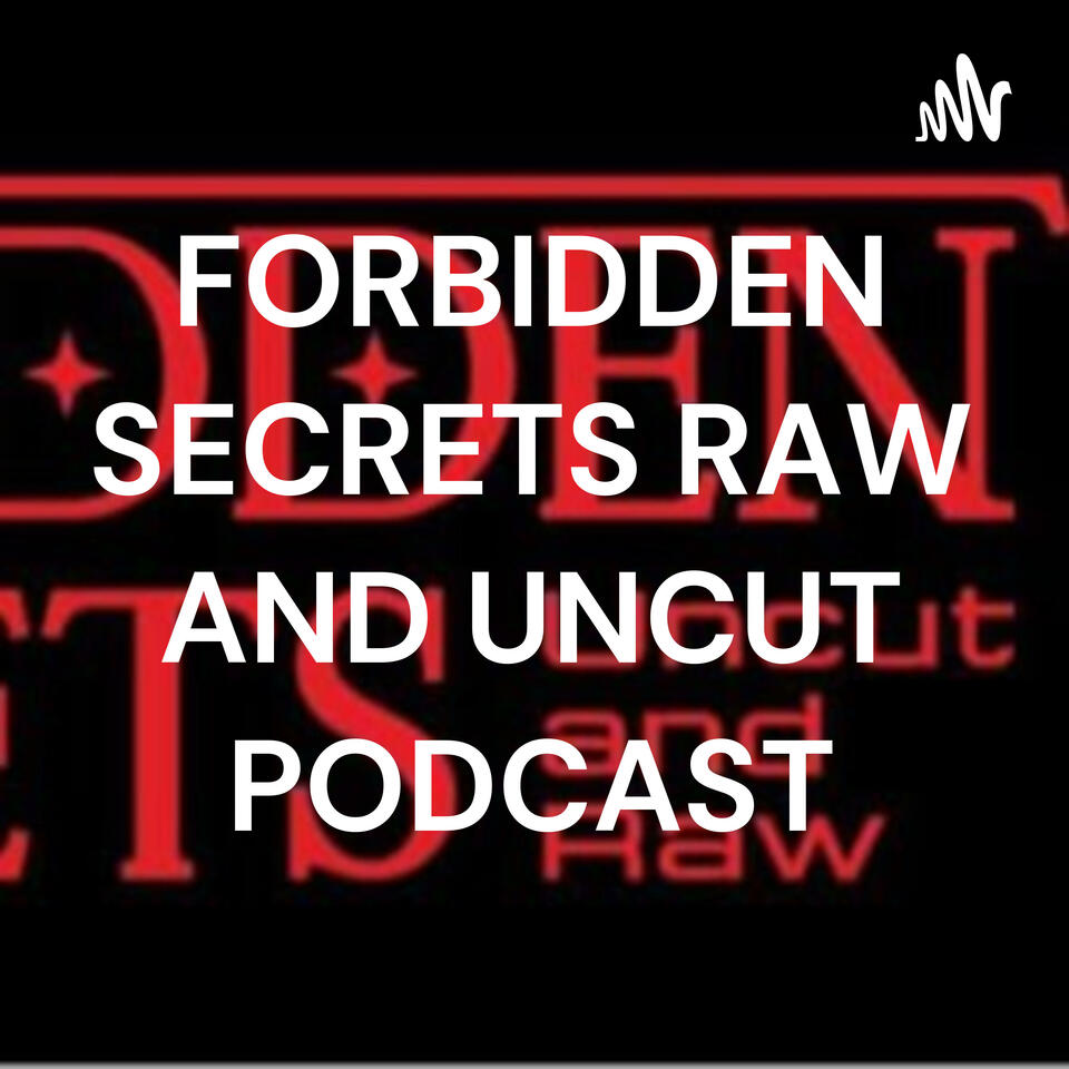 FORBIDDEN SECRETS RAW AND UNCUT PODCAST