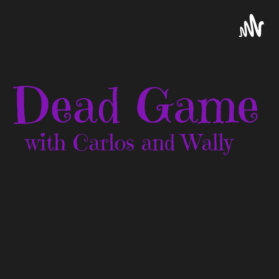 Dead Game Podcast - With Wally & Carlos