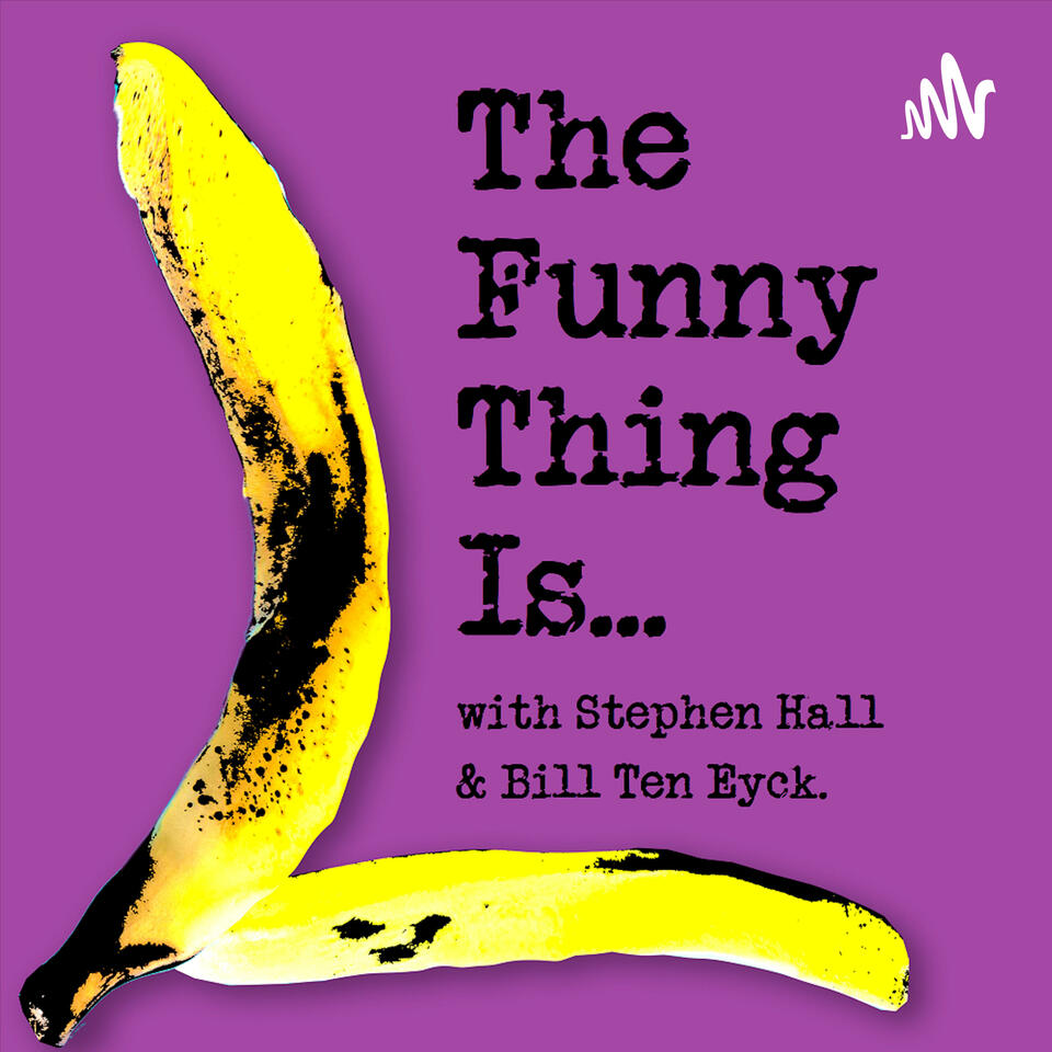 The Funny Thing Is... With Stephen Hall and Bill Ten Eyck