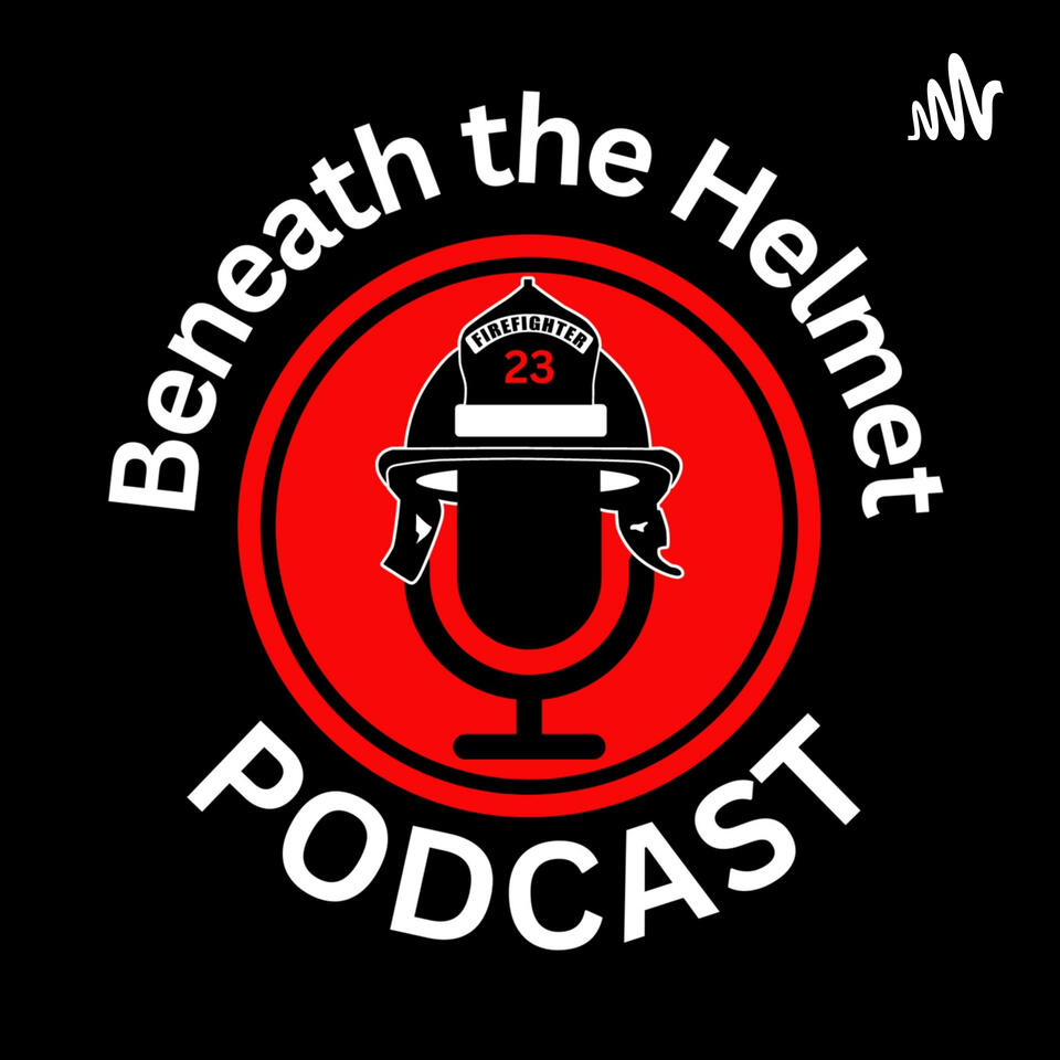 Beneath The Helmet Show - Firefighter Wellness & Mental Health (mind-body-spirit)