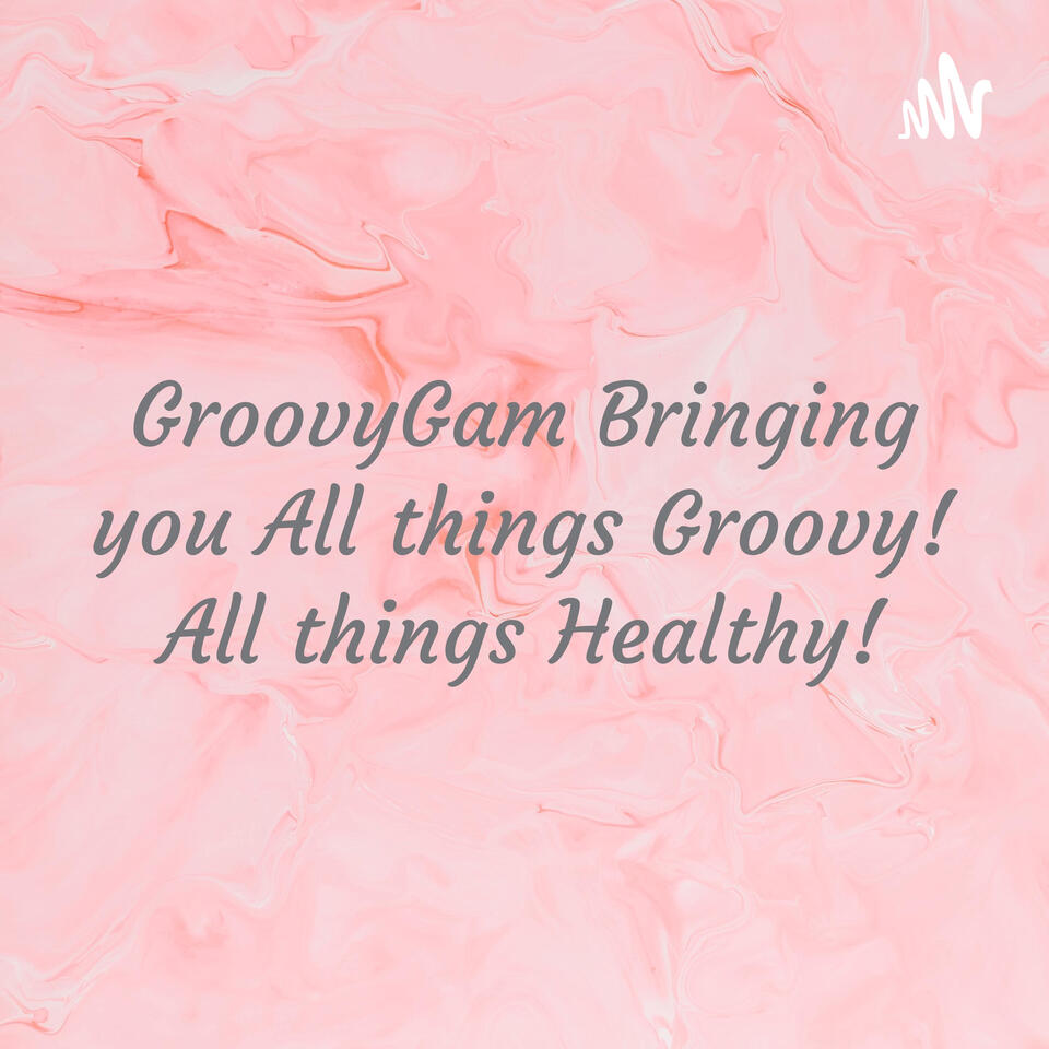GroovyGam Bringing you All things Groovy! All things Healthy!