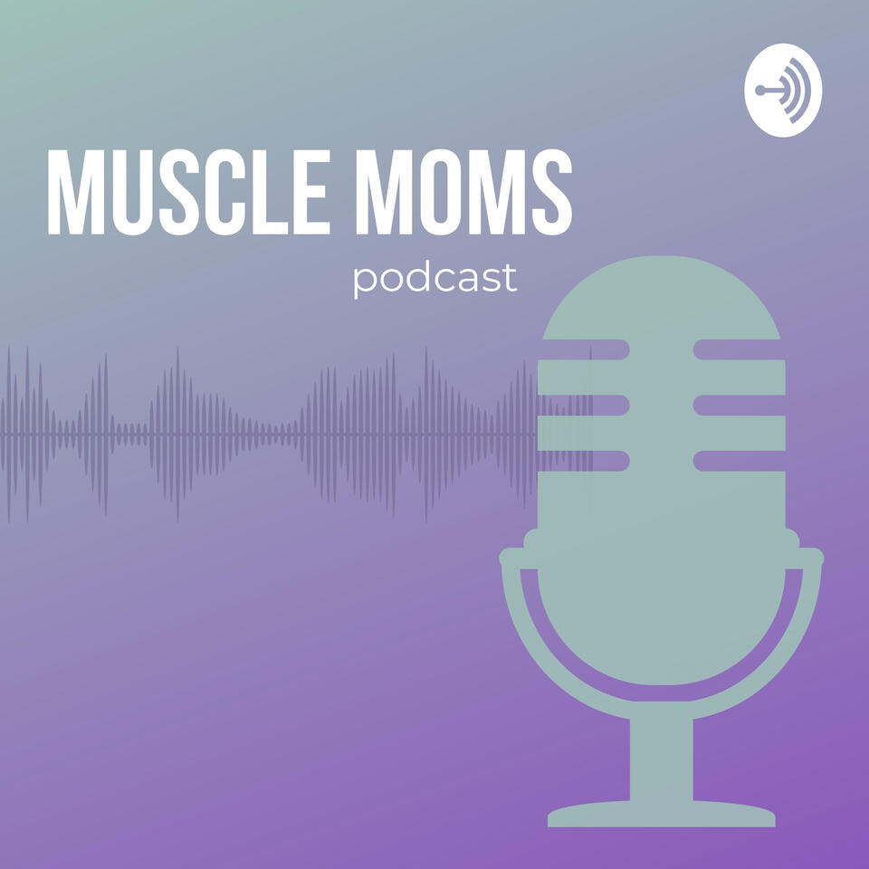 THE MUSCLE MOMS PODCAST