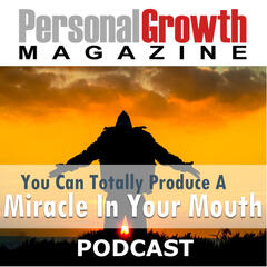 Miracle In Your Mouth - Personal Growth Magazine Podcast