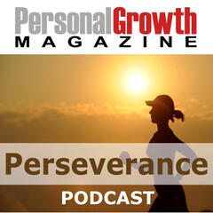 Perseverance Pays Off - Personal Growth Magazine Podcast