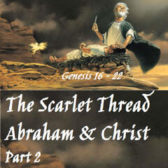 The Scarlet Thread Abraham and Christ (Part 2) Genesis 16-22 - Biblical Foundations