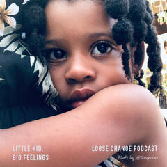 Ep 07 | Little Kid, Big Feelings - Loose Change