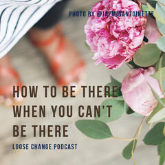 Ep 16 | How to Be There When You Can't Be There - Loose Change