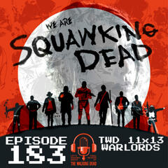 [Episode 183] Season 11, Episode 13 of The Walking Dead, "Warlords" - SQUAWKING DEAD