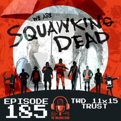 [Episode 185] Season 11, Episode 15 of The Walking Dead, "Trust" - SQUAWKING DEAD
