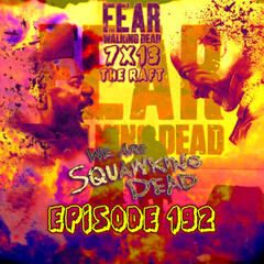 [Episode 192] Season 7, Episode 13 of Fear The Walking Dead, "The Raft" - SQUAWKING DEAD