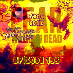 [Episode 195] Season 7, Episode 16 of Fear The Walking Dead, "Gone" - SQUAWKING DEAD