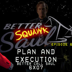 [Better SQUAWK Saul: E6] Better Call Saul |6x07| Plan and Execution - SQUAWKING DEAD