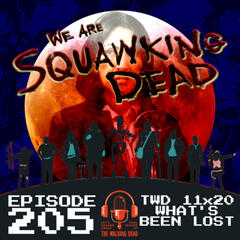 [Episode 205] Season 11, Episode 20 of The Walking Dead, "What's Been Lost" - SQUAWKING DEAD