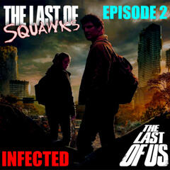 [The Last of SQUAWKS: E2] Infected |The Last Of Us - SQUAWKING DEAD