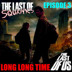[The Last of SQUAWKS: E3] Long Long Time |The Last Of Us - SQUAWKING DEAD