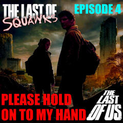[The Last of SQUAWKS: E4] Please Hold on to My Hand |The Last Of Us - SQUAWKING DEAD