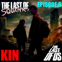 [The Last of SQUAWKS: E6] Kin |The Last of Us - SQUAWKING DEAD