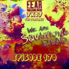 [Episode 170] Season 7, Episode 7 of Fear The Walking Dead, "The Portrait" - SQUAWKING DEAD