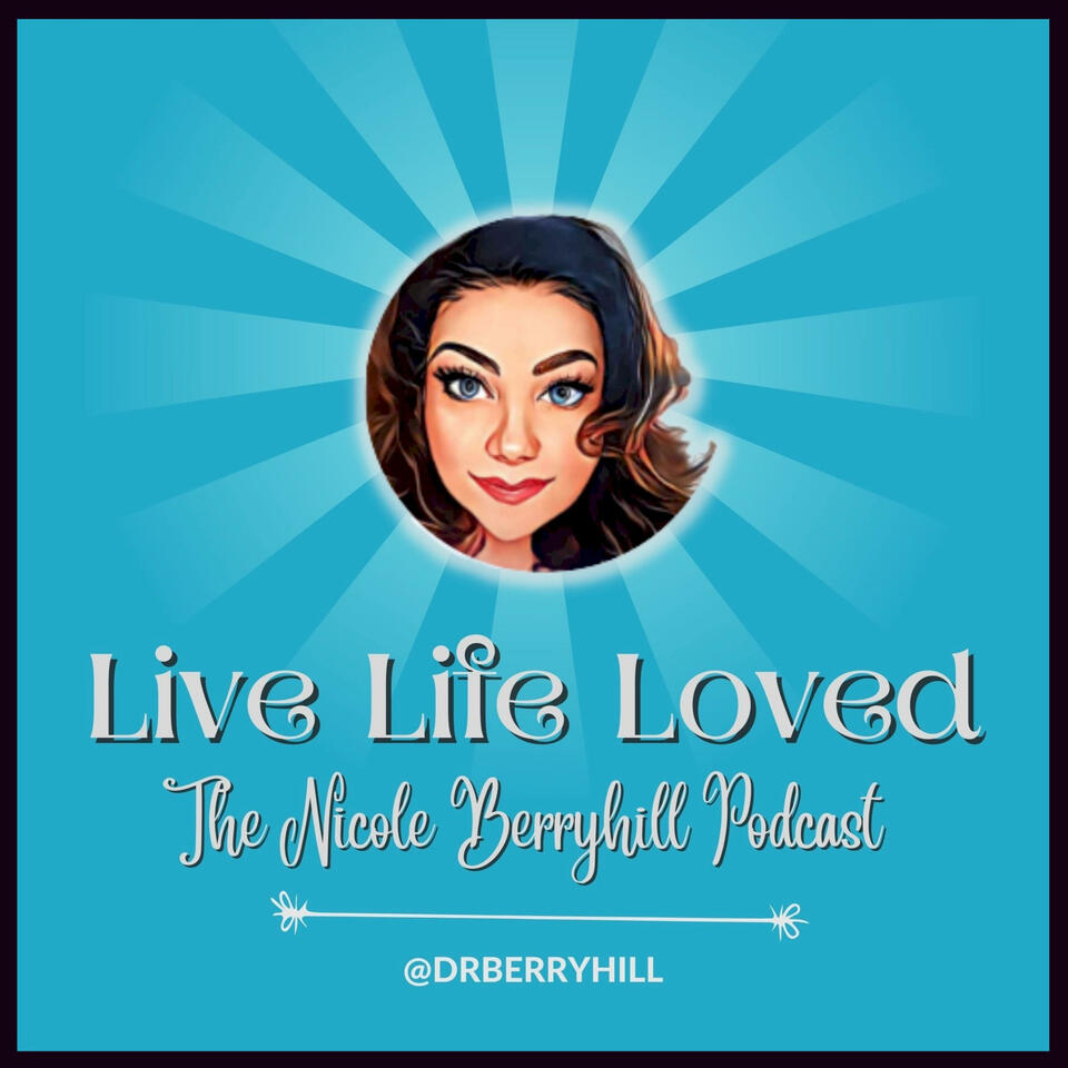 Live Life Loved - The Nicole Berryhill Podcast ™
