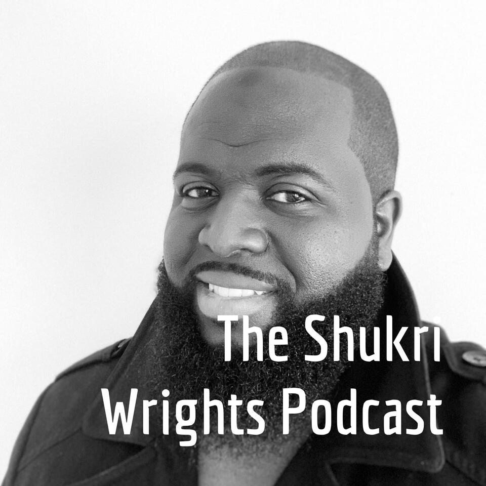 The Shukri Wrights Podcast
