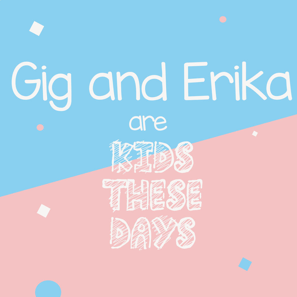 Gig and Erika are Kids These Days