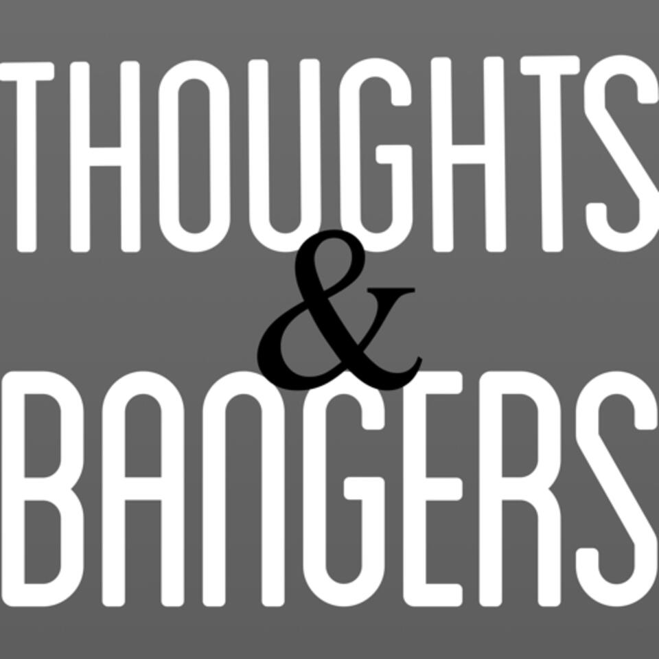 THOUGHTS & BANGERS
