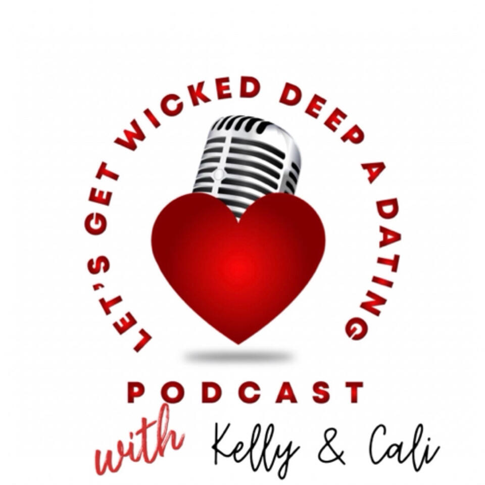 Let’s Get Wicked Deep A Dating Podcast with Kelly & Cali