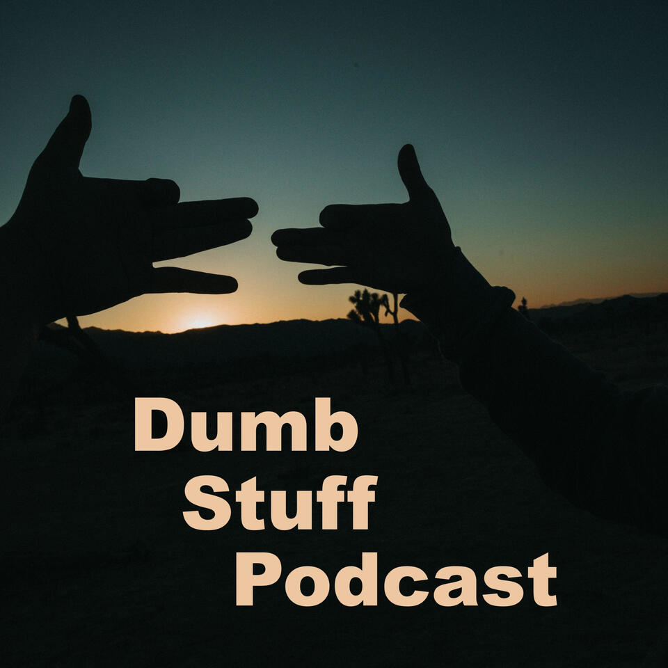 Dumb Stuff Podcast: We’re not dumb, we just talk about dumb stuff!