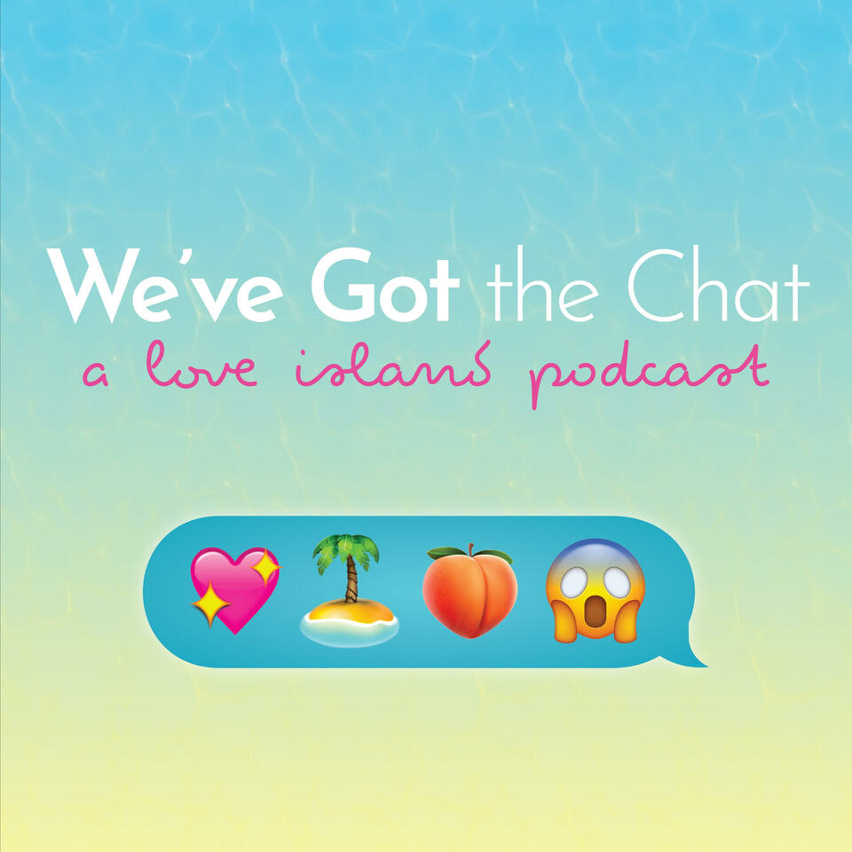 We've Got the Chat: A Love Island Podcast