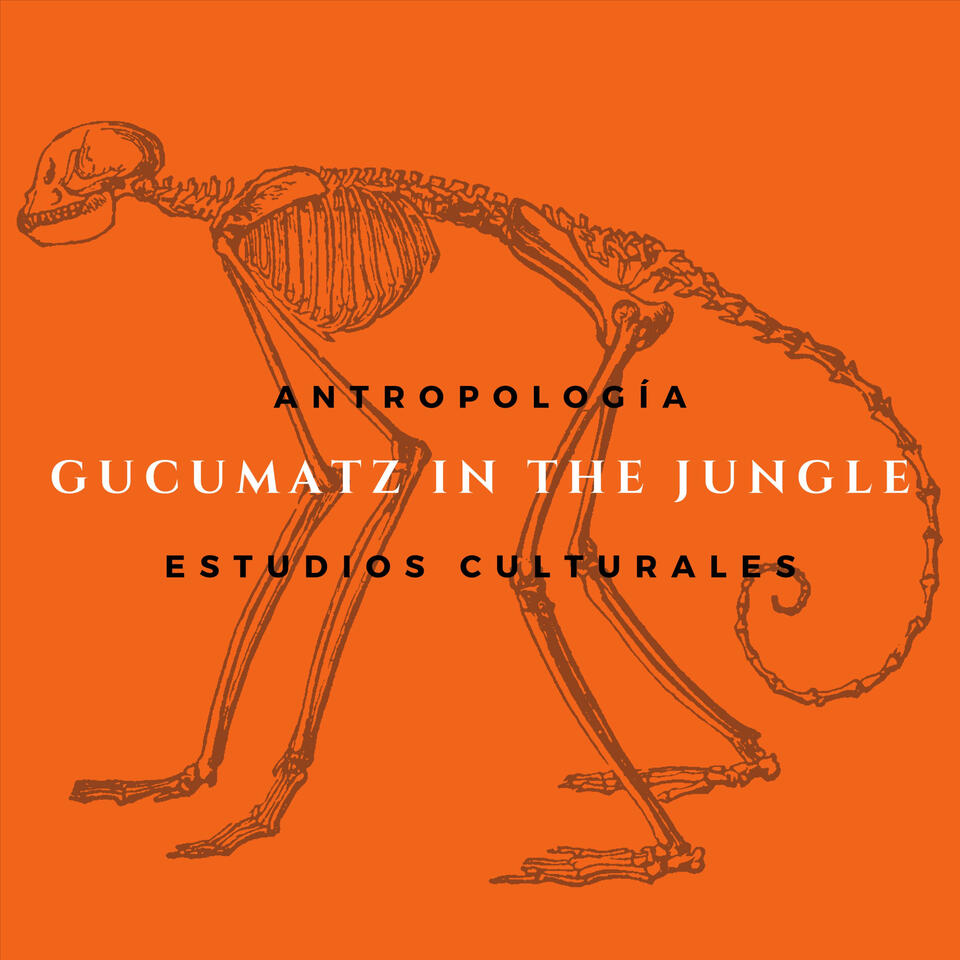 Gucumatz in the Jungle: Antropología Y Estudios Culturales Podcast