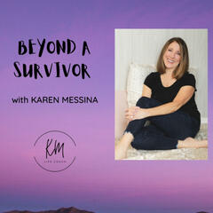Beyond a Survivor with Karen Messina