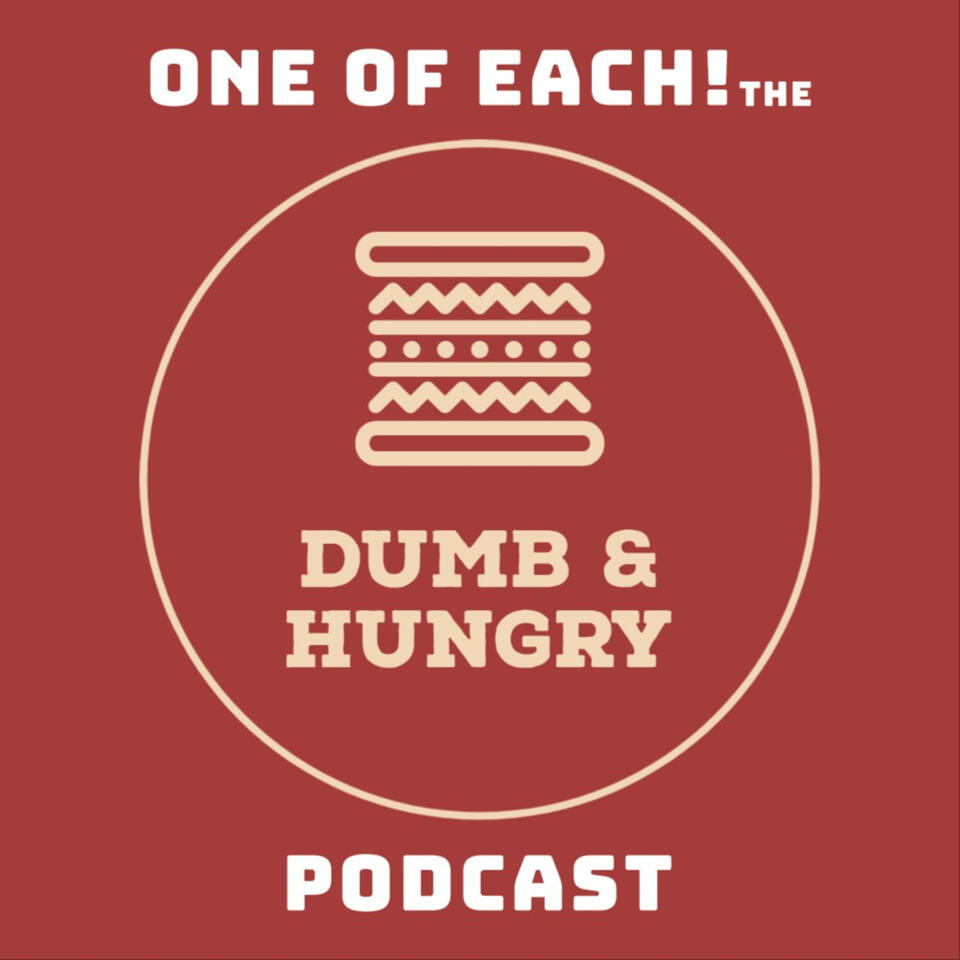 One of Each! The Dumb & Hungry Podcast