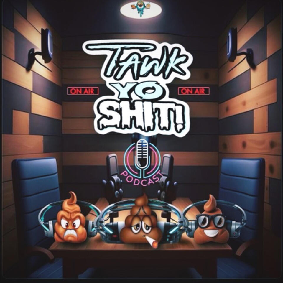 TAWK YO SHIT PODCAST