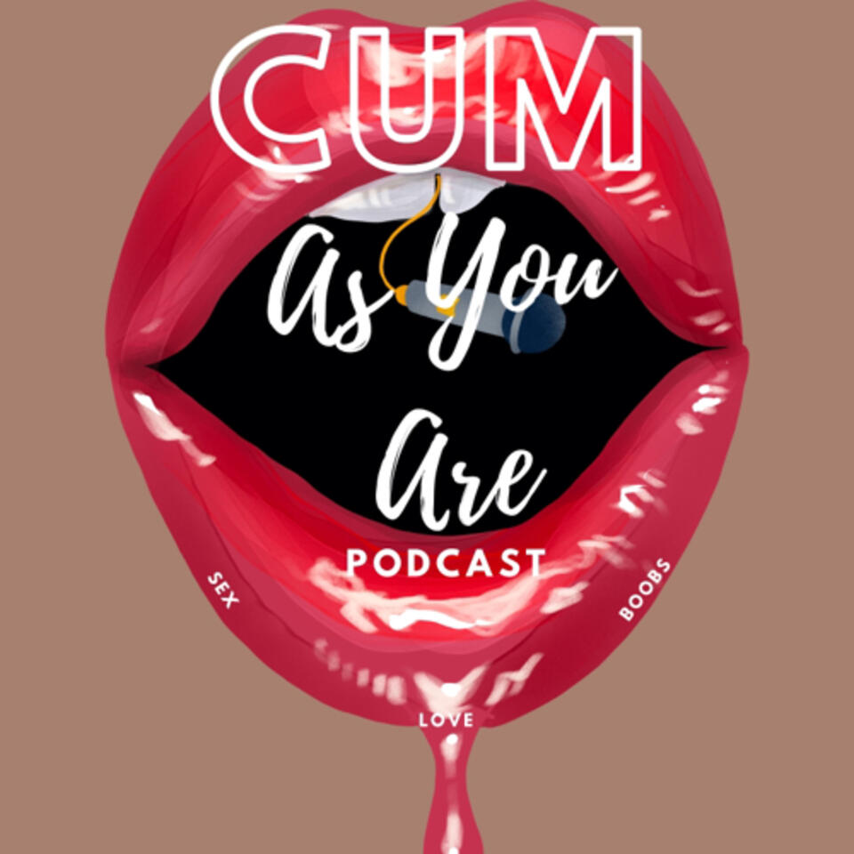 Cum As You Are Podcast