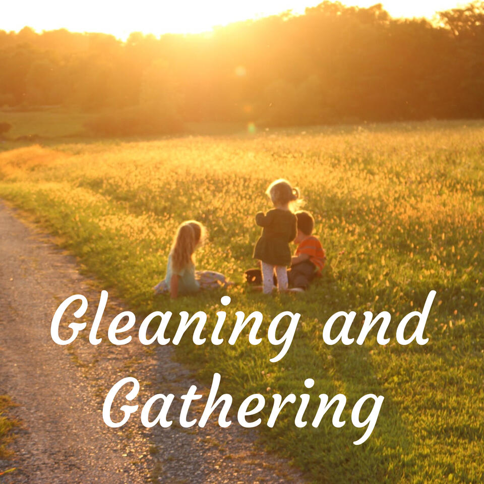 Gleaning and Gathering