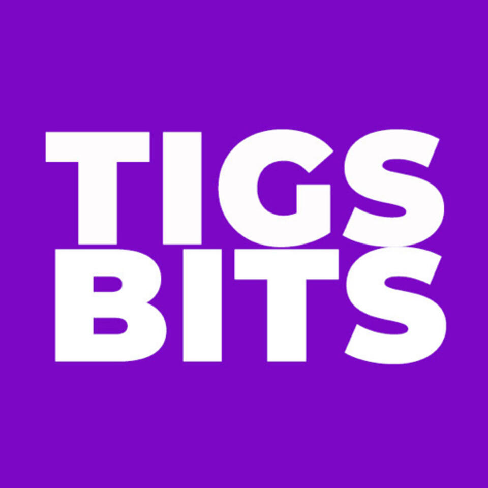 Tigs Bits Podcast