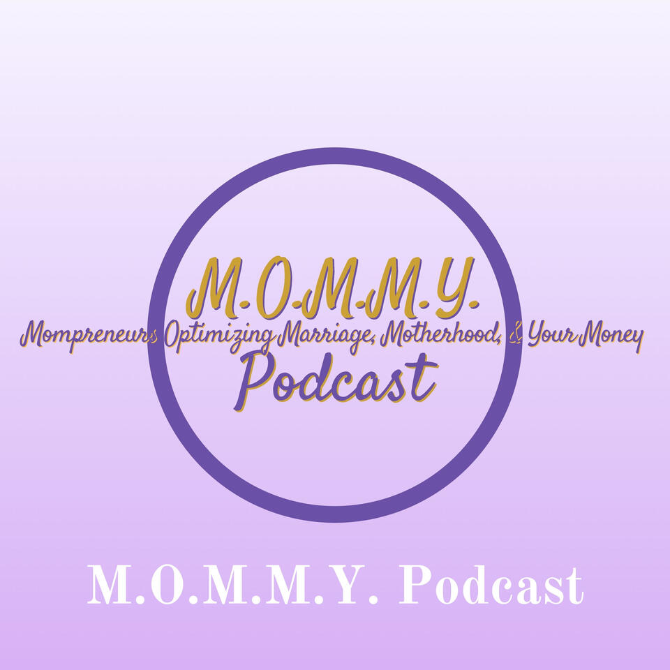 M.O.M.M.Y. Podcast - Mompreneurs Optimizing Marriage, Motherhood, & Your Money